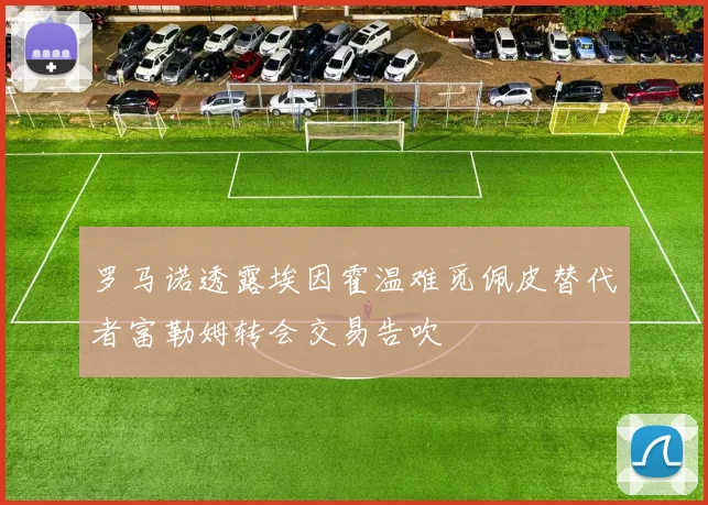 罗马诺透露埃因霍温难觅佩皮替代者富勒姆转会交易告吹