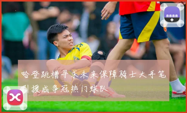 哈登跳槽寻求未来保障骑士大手笔引援成争冠热门球队