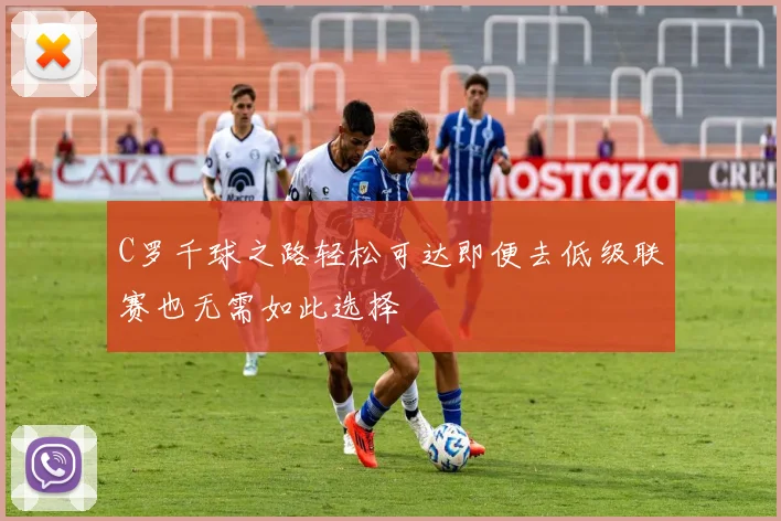 C罗千球之路轻松可达即便去低级联赛也无需如此选择